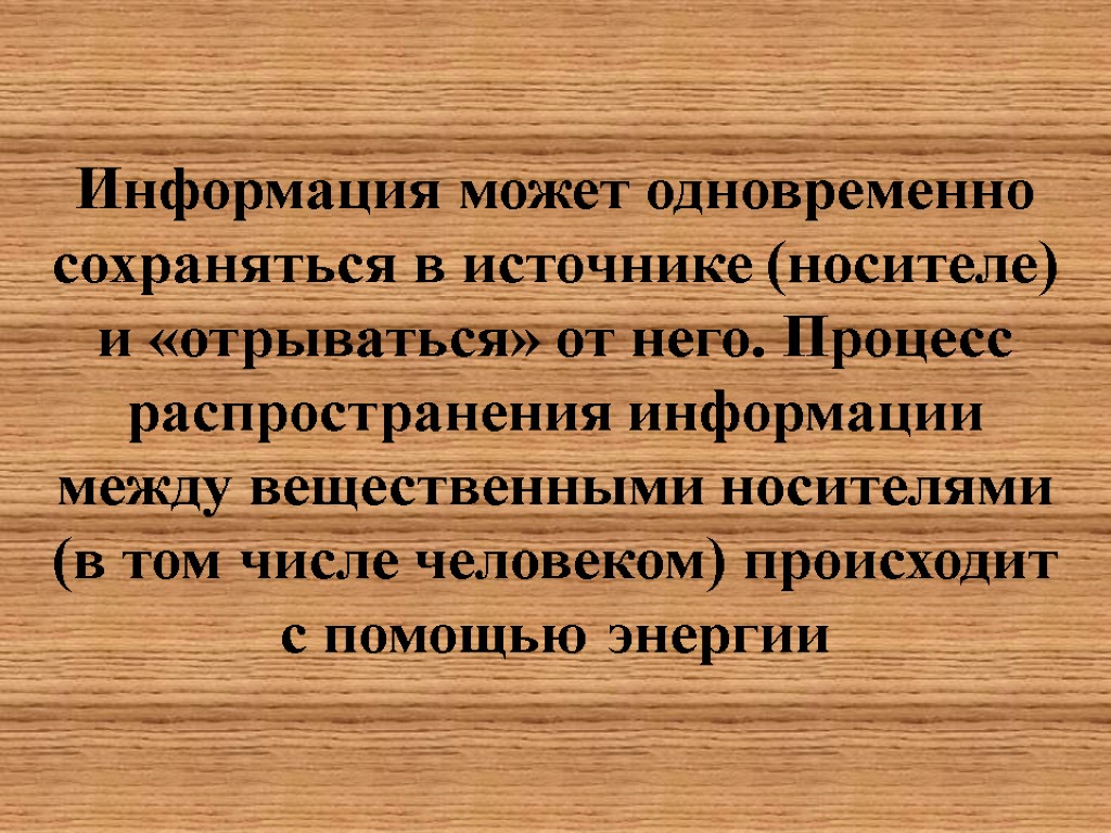 Информация может одновременно сохраняться в источнике (носителе) и «отрываться» от него. Процесс распространения информации